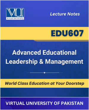 EDU607 Advanced Educational Leadership Management book Virtual University