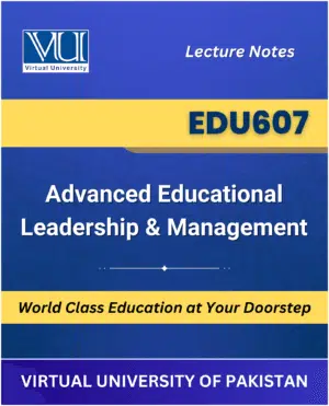 EDU607 Advanced Educational Leadership Management book Virtual University